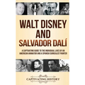 Walt Disney and Salvador Dalí: A Captivating Guide to the Individual Lives of an American Animator and a Spanish Surrealist Painter