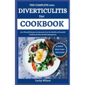 The Complete 2024 Diverticulitis Diet Cookbook: 100+ Flavorful Recipes to Rejuvenate Your Gut Health and Essential Guidance for Diverticulitis Managem
