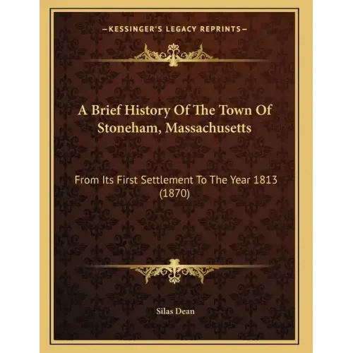 A Brief History Of The Town Of Stoneham, Massachusetts: From Its First Settlement To The Year 1813 (1870)