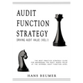 AUDIT FUNCTION STRATEGY (Driving Audit Value, Vol. I ) - The best practice strategy guide for maximising the audit added value at the Internal Audit F