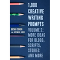 1,000 Creative Writing Prompts, Volume 2: More Ideas for Blogs, Scripts, Stories and More