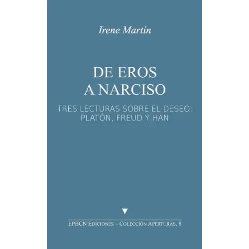 de Eros a Narciso: Tres Lecturas Sobre El Deseo: Platón, Freud Y Han
