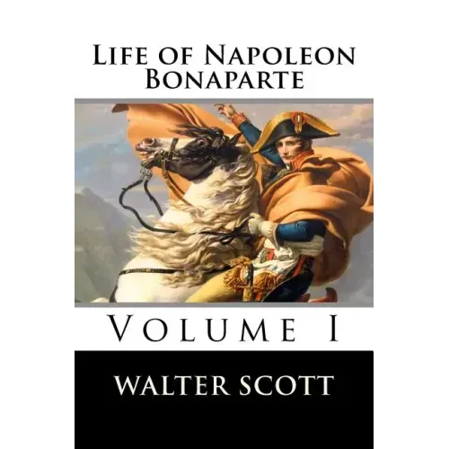Life of Napoleon Bonaparte (Volume I)