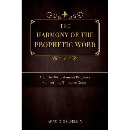 The Harmony of the Prophetic Word: A Key to Old Testament Prophecy Concerning Things to Come