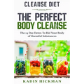 Cleanse Diet: THE PERFECT BODY CLEANSE - The 14 Day Detox To Rid Your Body of Harmful Substances