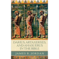 Darius, Artaxerxes, and Ahasuerus in the Bible