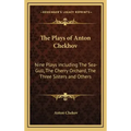 The Plays of Anton Chekhov: Nine Plays Including the Sea-Gull, the Cherry Orchard, the Three Sisters and Others