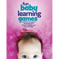 Fun Baby Learning Games: Activities to Support Development in Infants, Toddlers, and Two-Year-Olds