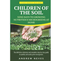 Children of the Soil: Nine Days To Growing Nutritious Microgreens At Home