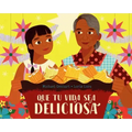Que Tu Vida Sea Deliciosa / May Your Life Be Deliciosa