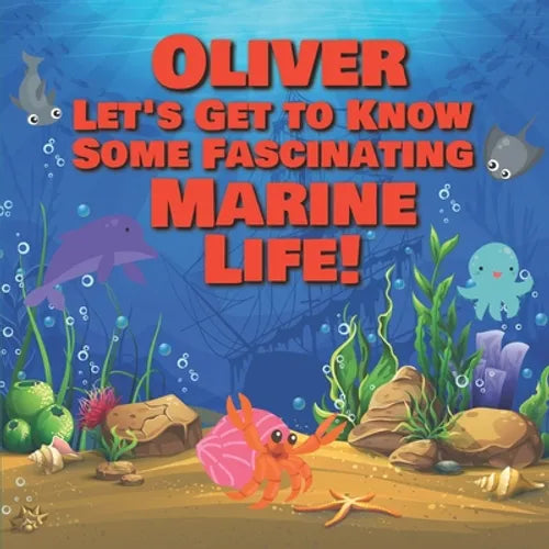 Oliver Let's Get to Know Some Fascinating Marine Life!: Personalized Baby Books with Your Child's Name in the Story - Ocean Animals Books for Toddlers