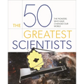 The 50 Greatest Scientists: The Pioneers Who Have Changed Our World