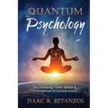 Quantum Psychology: Re-Thinking Time, Space & Interpersonal Connections