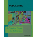 Podcasting: A Practical Guide for Librarians
