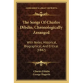 The Songs Of Charles Dibdin, Chronologically Arranged: With Notes, Historical, Biographical, And Critical (1842)