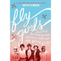 Fly Girls: How Five Daring Women Defied All Odds and Made Aviation History