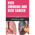 Kick Smoking and Kick Cancer: Fastest And Best Guide To Stop Smoking Easily