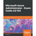 Microsoft Azure Administrator - Exam Guide AZ-103: Your in-depth certification guide in becoming Microsoft Certified Azure Administrator Associate