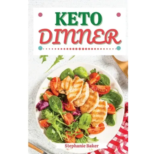 Keto Dinner: Discover 30 Easy to Follow Ketogenic Cookbook Dinner recipes for Your Low-Carb Diet with Gluten-Free and wheat to Maximize your weight lo