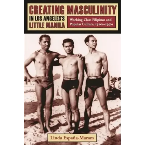 Creating Masculinity in Los Angeles's Little Manila: Working-Class Filipinos and Popular Culture, 1920s-1950s