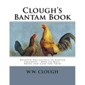 Clough's Bantam Book: Devoted Exclusively to Bantam Chickens - How To Mate, Breed and Care For Them