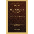 Moral and Pastoral Theology V1: Human Acts, Law, Sin, Virtue