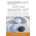 Work Your Assets Off: Stop Working So Hard in Business and Life
