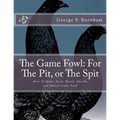 The Game Fowl: For The Pit, or The Spit: How To Mate, Feed, Breed, Handle and Match Game Fowl