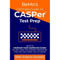 BeMo's Ultimate Guide to CASPer Test Prep: How to Increase Your CASPer SIM Score by 23% Using the Proven Strategies They May Not Want You to Know