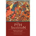 The Path to Salvation: Religious Violence from the Crusades to Jihad