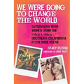 We Were Going to Change the World: Interviews with Women from the 1970s and 1980s Southern California Punk Rock Scene