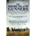 The Rhode Island Gunners: Four Accounts by Union Army Artillerymen from the 1st Rhode Island Light Artillery During the American Civil War-Battery D,