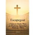 Escapegoat: A Guide for Christian Women on Transforming Dysfunctional Relationship Patterns