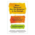 When Spiritual But Not Religious Is Not Enough: Seeing God in Surprising Places, Even the Church
