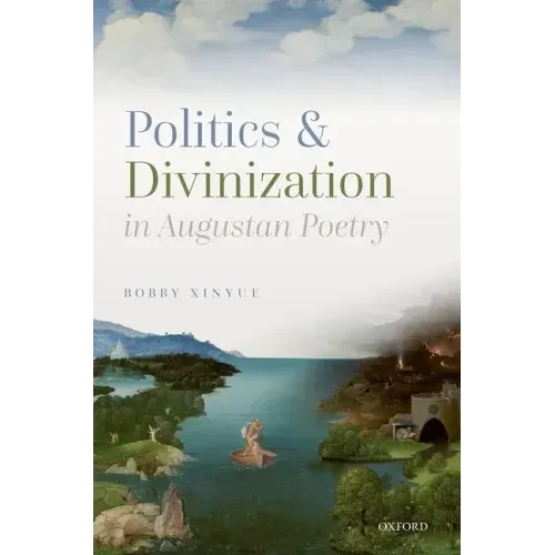Politics and Divinization in Augustan Poetry