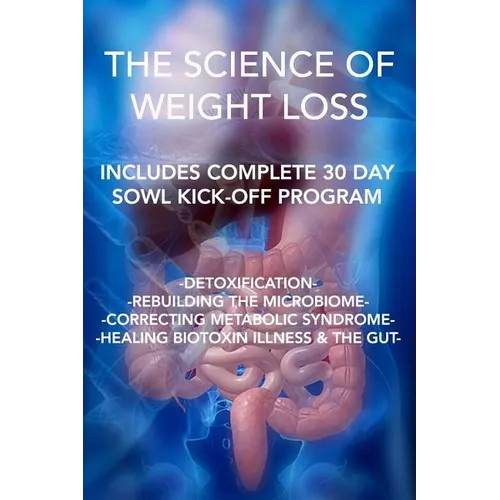 The Science of Weight Loss: Detoxification - Rebuilding the Microbiome - Correcting Metabolic Syndrome - Healing Biotoxin Illness & The Gut