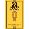 50 Knots You Need to Know: Learn 50 Knots for Sailing, Climbing, Camping, and More