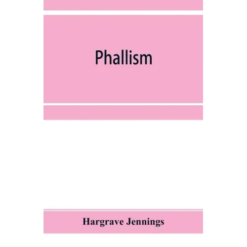 Phallism: a description of the worship of lingam-yoni in various parts of the world, and in different ages, with an account of a