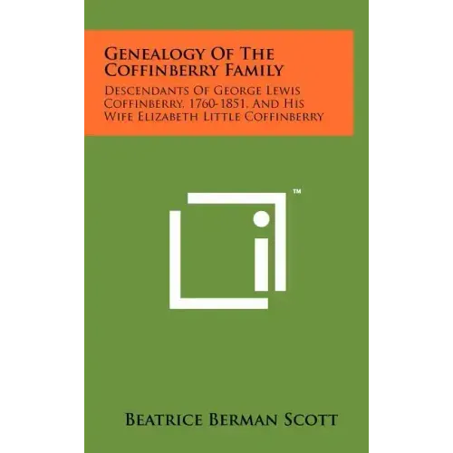 Genealogy Of The Coffinberry Family: Descendants Of George Lewis Coffinberry, 1760-1851, And His Wife Elizabeth Little Coffinberry
