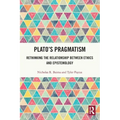Plato's Pragmatism: Rethinking the Relationship between Ethics and Epistemology