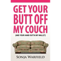 Get Your Butt Off My Couch: (And Your Hand Outta My Wallet)