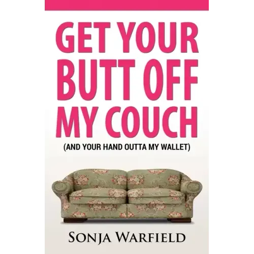 Get Your Butt Off My Couch: (And Your Hand Outta My Wallet)