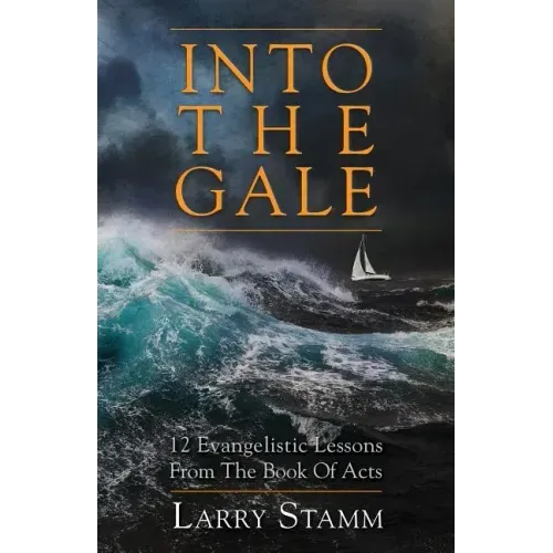 Into The Gale: 12 Evangelistic Lessons From The Book Of Acts