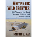 Writing the Wild Frontier: 200 Years of the Best Western Writers and Their Novels