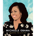 Michelle Obama: Quotes to Live by: A Life-Affirming Collection of More Than 170 Quotes