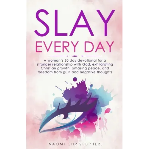 Slay Every Day: A Woman's 30 Day Devotional For A Stronger Relationship With God, Exhilarating Christian Growth, Amazing Peace And Fre