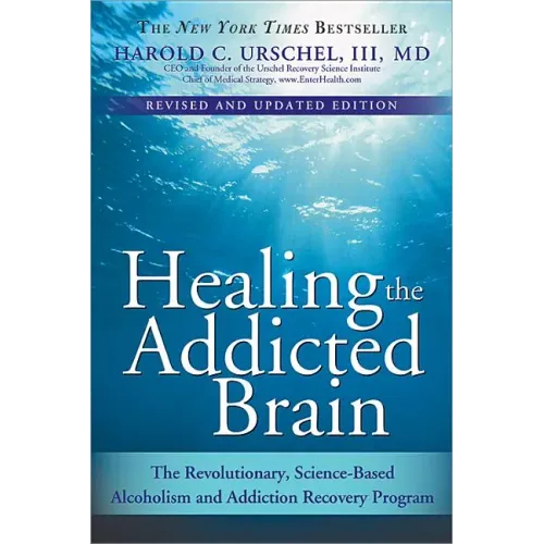 Healing the Addicted Brain: The Revolutionary, Science-Based Alcoholism and Addiction Recovery Program