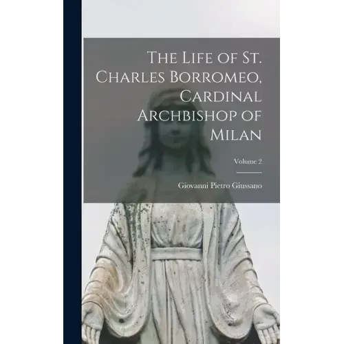 The Life of St. Charles Borromeo, Cardinal Archbishop of Milan; Volume 2