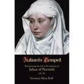 Julian's Gospel: Illuminating the Life and Revelations of Julian of Norwich