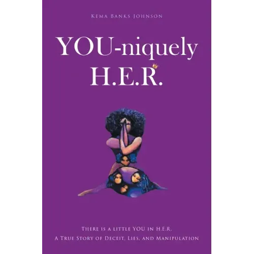 YOU-niquely H.E.R.: There is a little YOU in H.E.R. A True Story of Deceit, lies, and manipulation